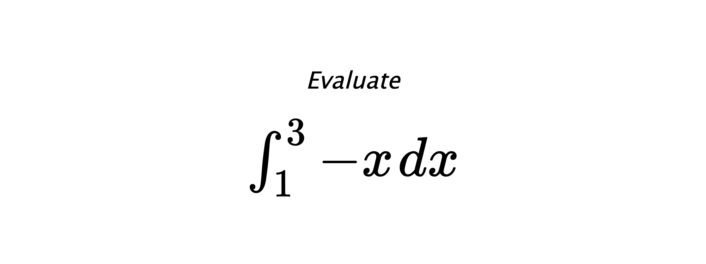 Evaluate $ \int_{1}^{3} -x \hspace{0.2cm} dx $