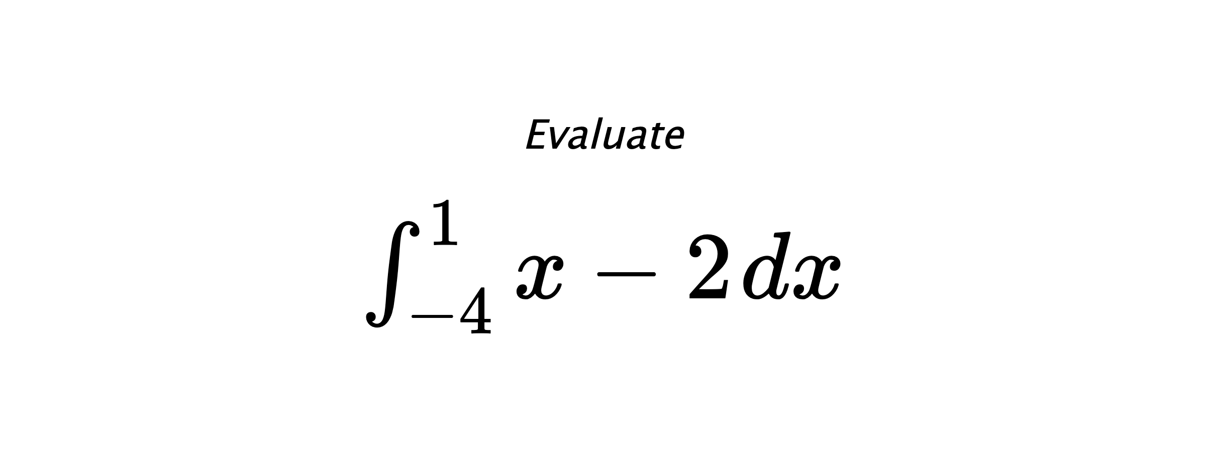 Evaluate $ \int_{-4}^{1} x-2 \hspace{0.2cm} dx $