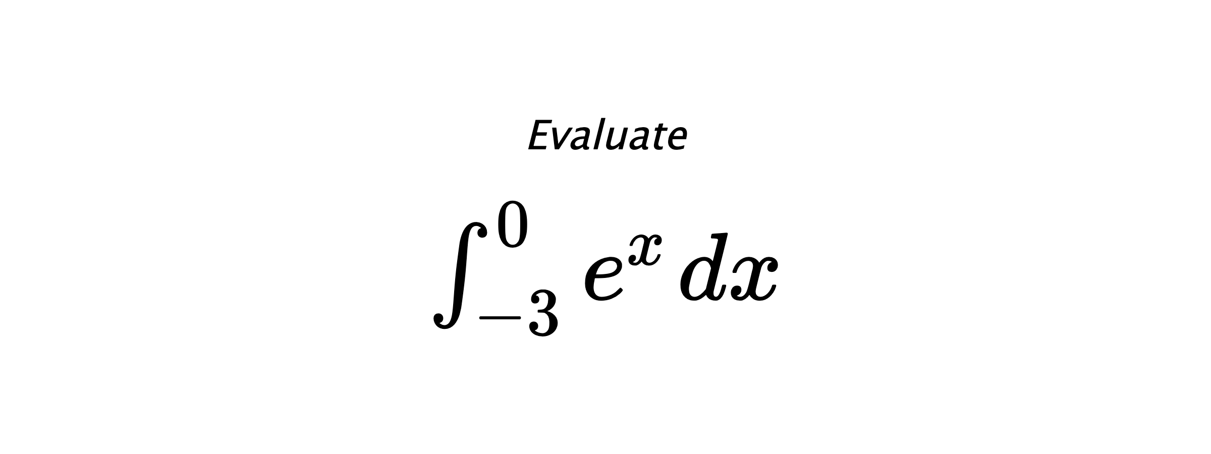 Evaluate $ \int_{-3}^{0} e^{x} \hspace{0.2cm} dx $