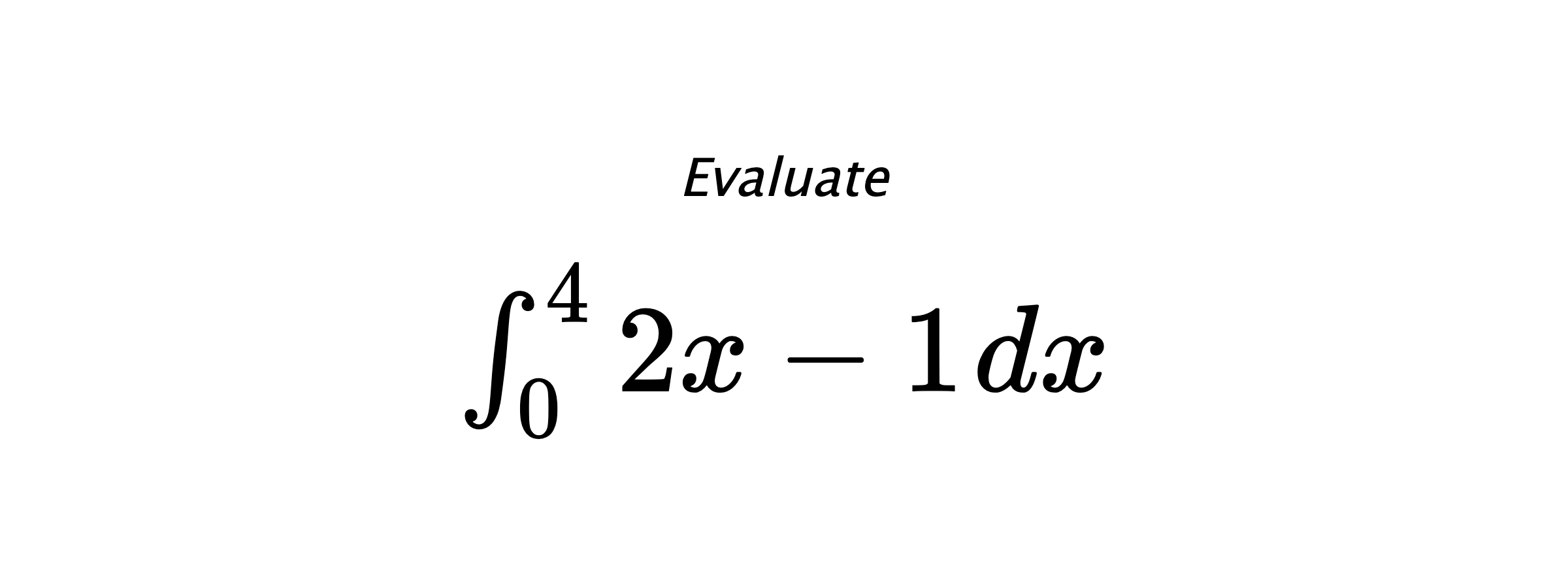 Evaluate $ \int_{0}^{4} 2x-1 \hspace{0.2cm} dx $