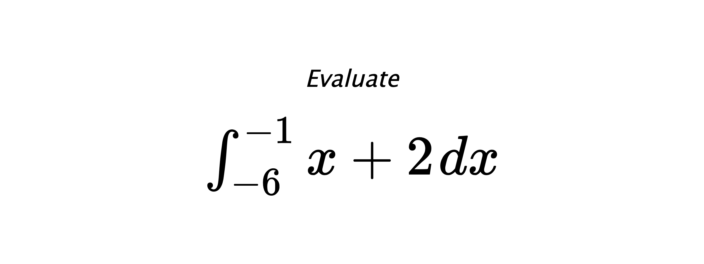 Evaluate $ \int_{-6}^{-1} x+2 \hspace{0.2cm} dx $