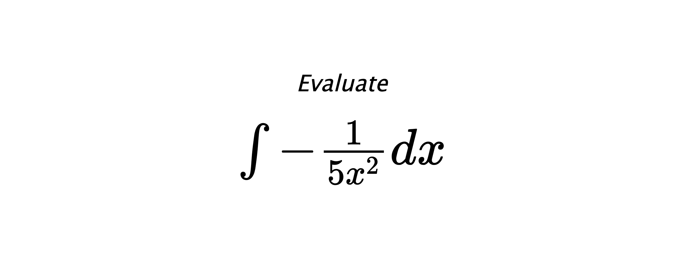 Evaluate $ \int -\frac{1}{5 x^{2}} dx $