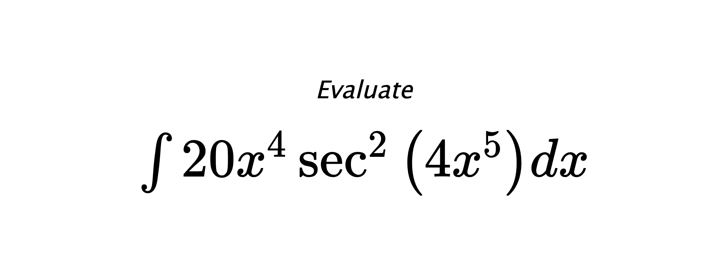 Evaluate $ \int 20 x^{4} \sec^{2}{\left(4 x^{5} \right)} dx $