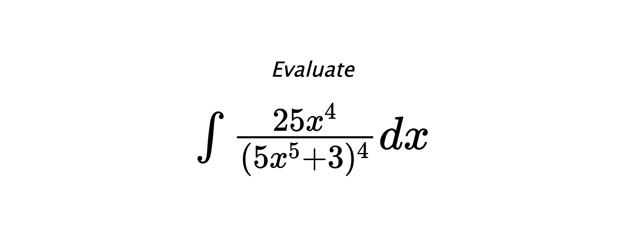 Evaluate $ \int{\frac{25x^4}{(5x^5+3)^4}}dx $