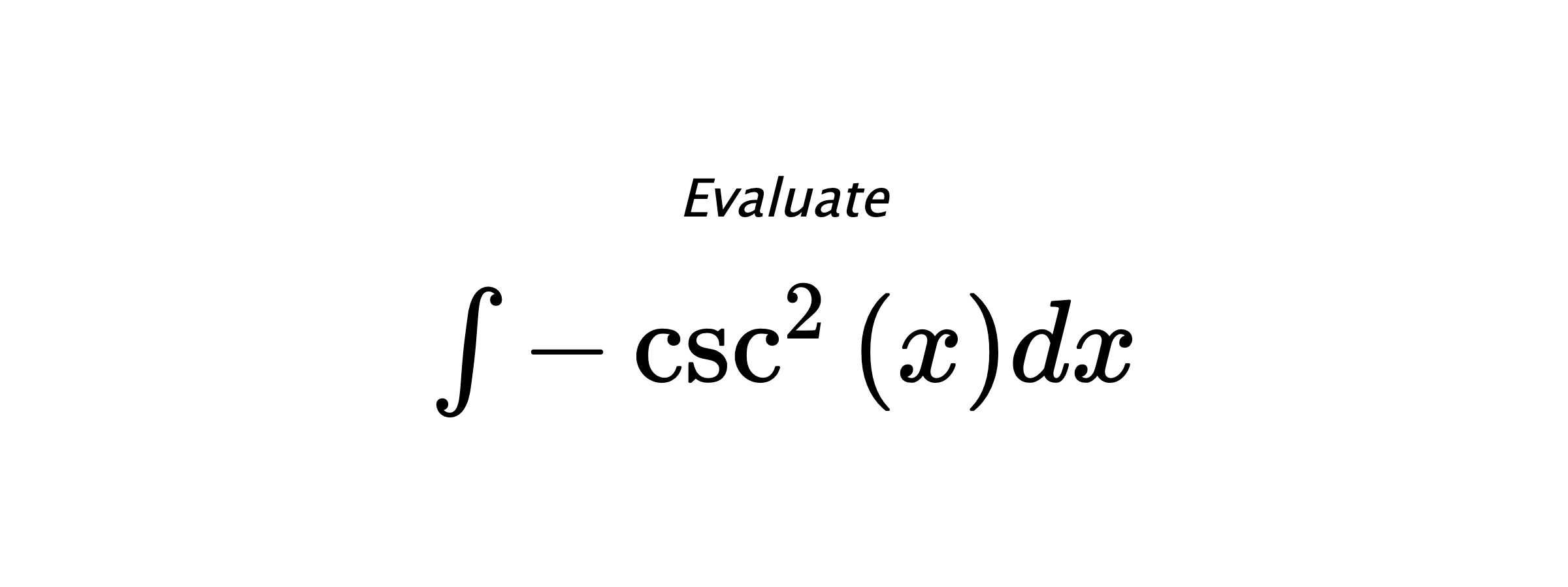 Evaluate $ \int - \csc^{2}{\left(x \right)} dx $