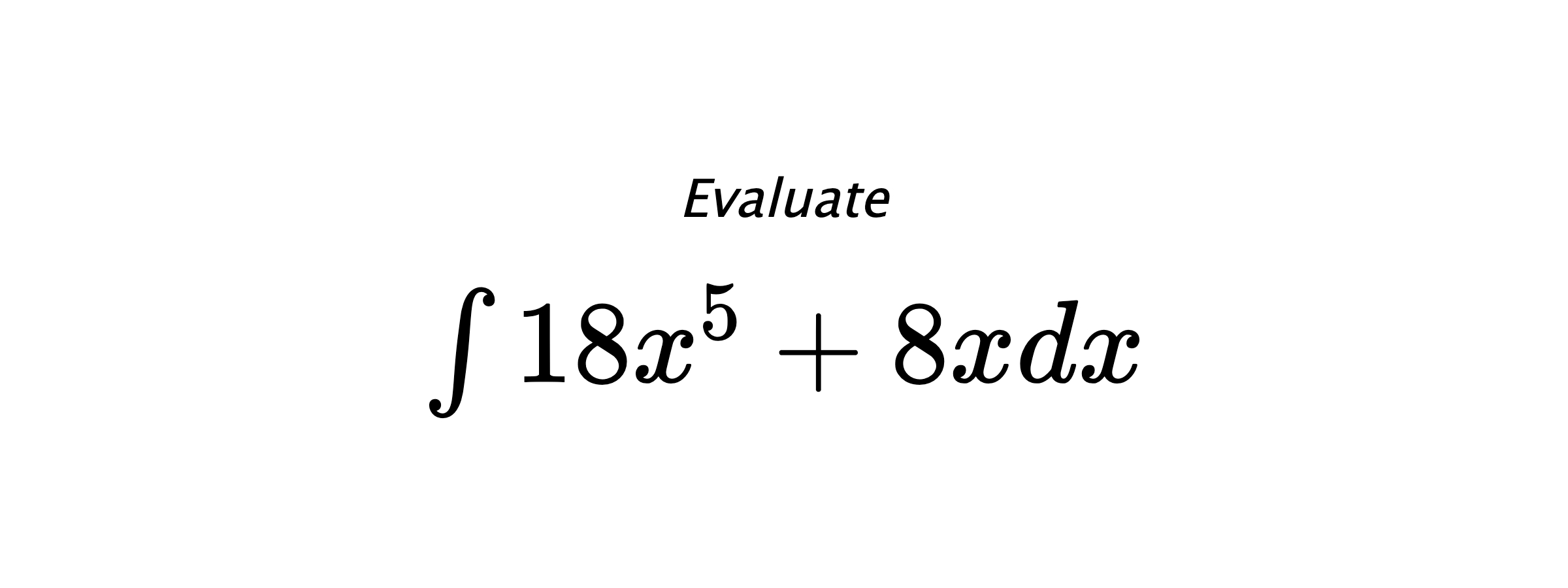 Evaluate $ \int 18 x^{5} + 8 x dx $