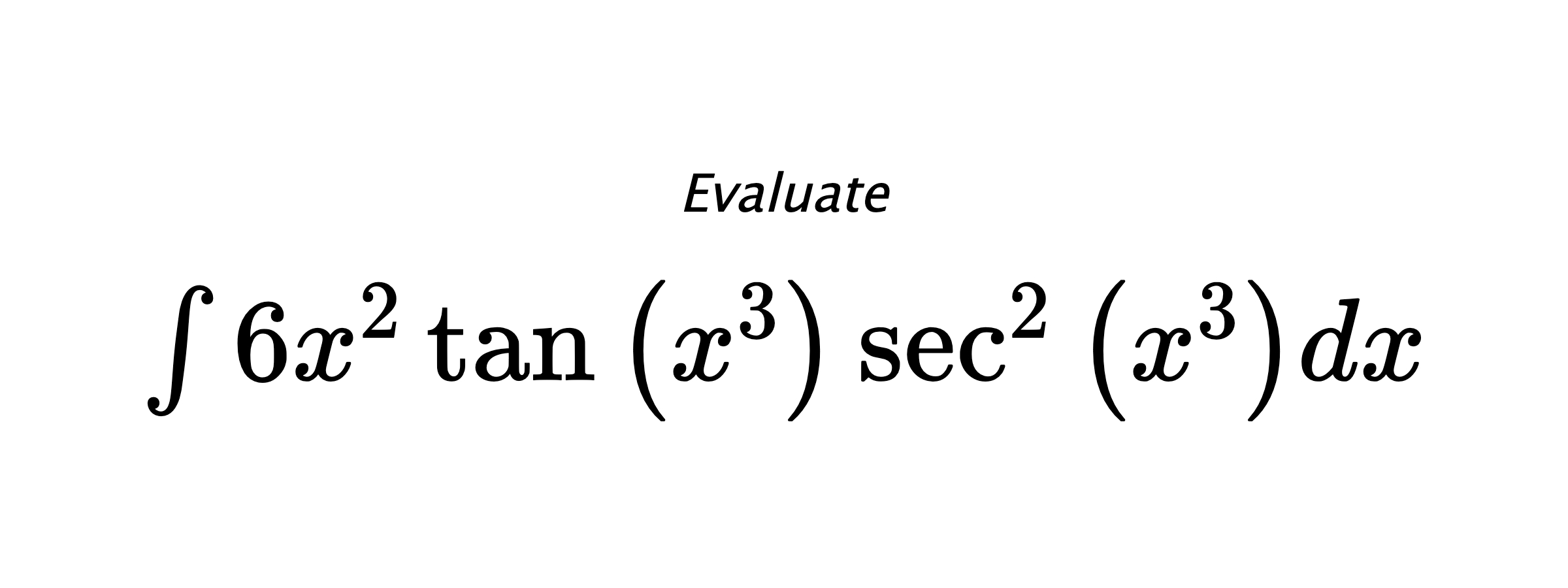 Evaluate $ \int 6 x^{2} \tan{\left(x^{3} \right)} \sec^{2}{\left(x^{3} \right)} dx $