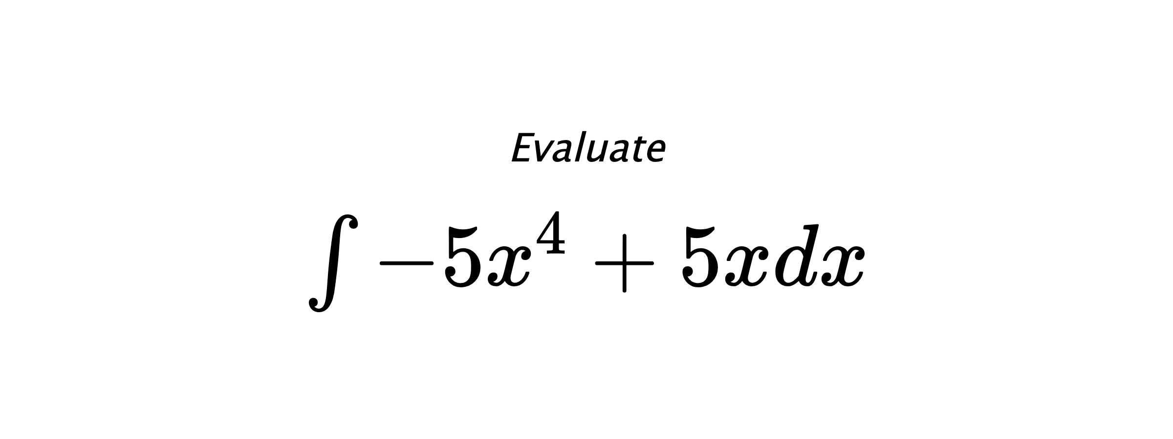 Evaluate $ \int - 5 x^{4} + 5 x dx $