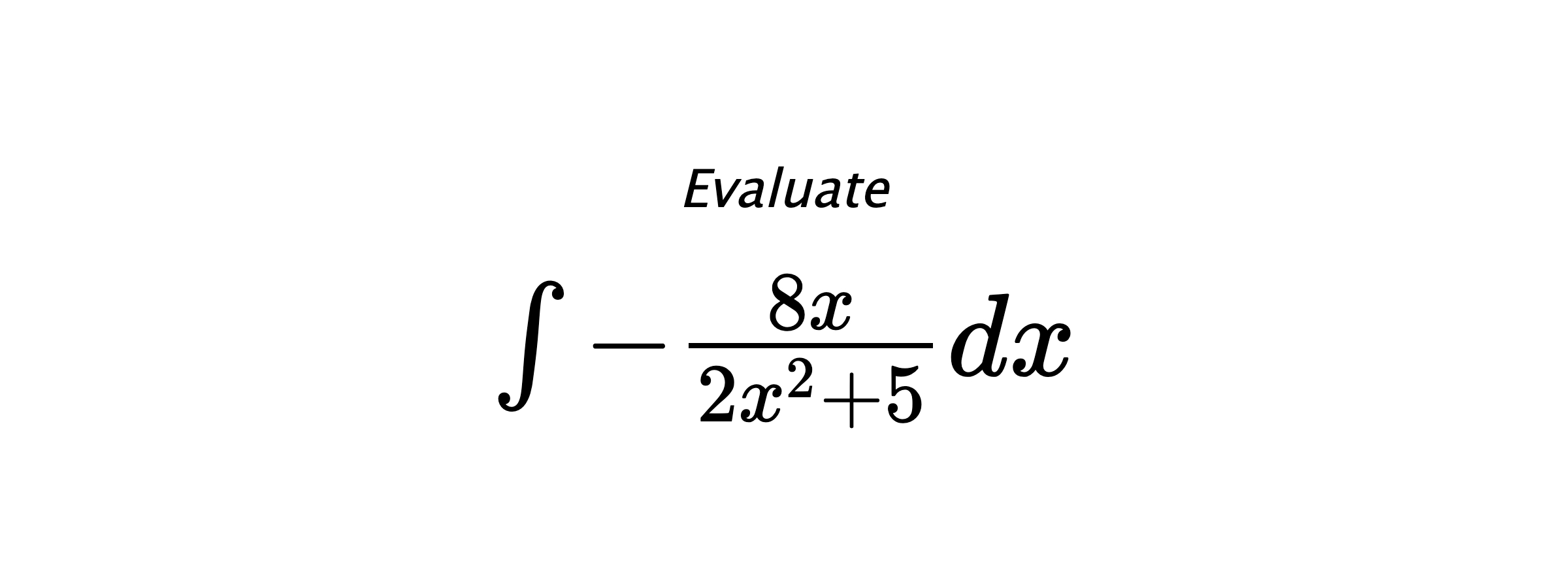 Evaluate $ \int -\frac{8x}{2x^2+5}dx $