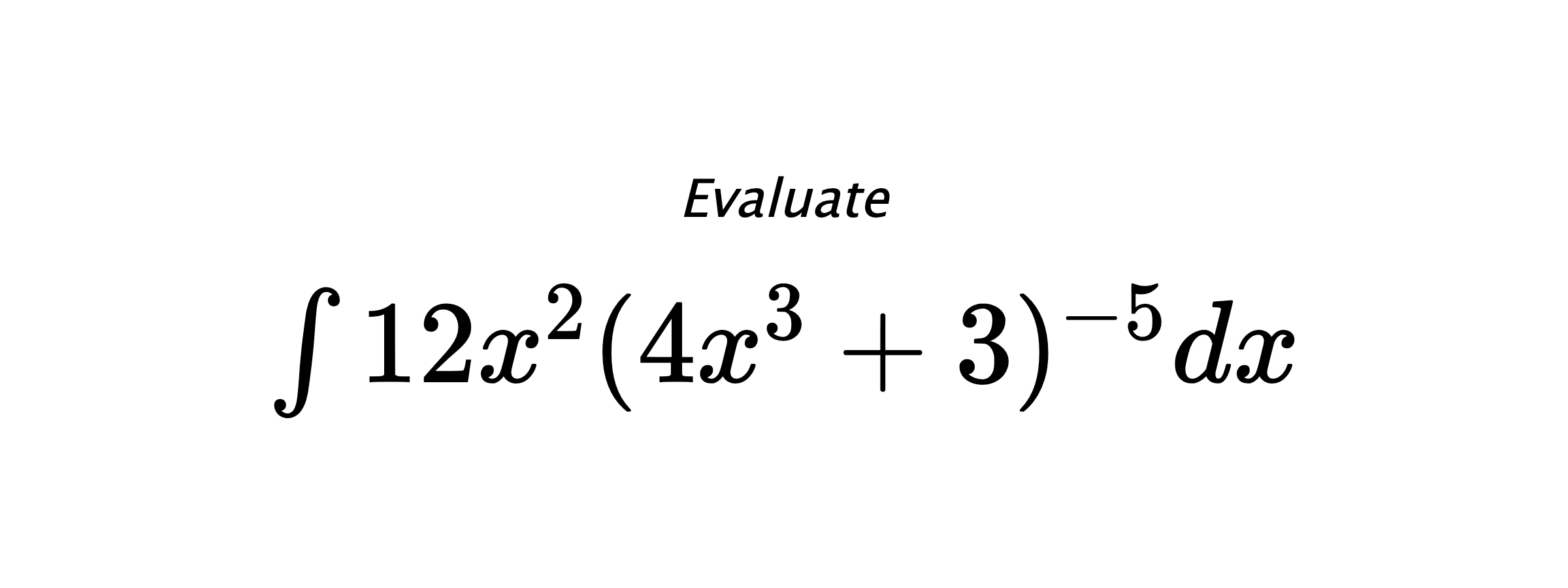 Evaluate $ \int{12x^2(4x^3+3)^{-5}}dx $