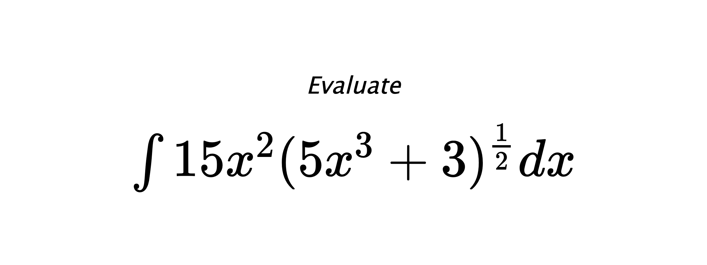 Evaluate $ \int{15x^2(5x^3+3)^{\frac{1}{2}}}dx $