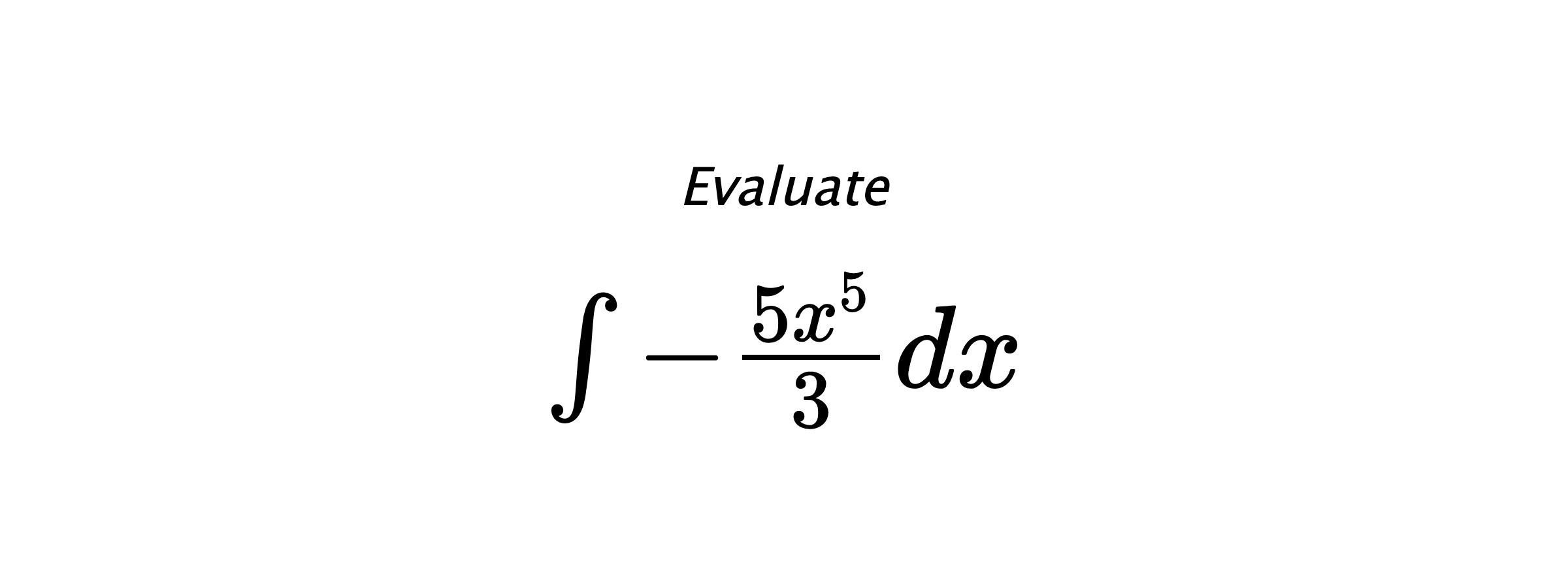 Evaluate $ \int -\frac{5 x^{5}}{3} dx $