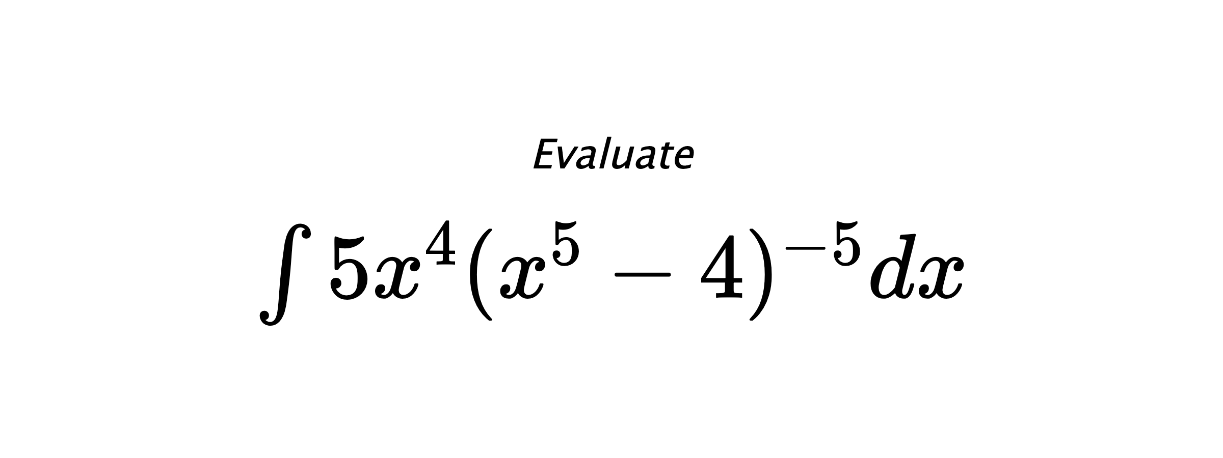 Evaluate $ \int{5x^4(x^5-4)^{-5}}dx $