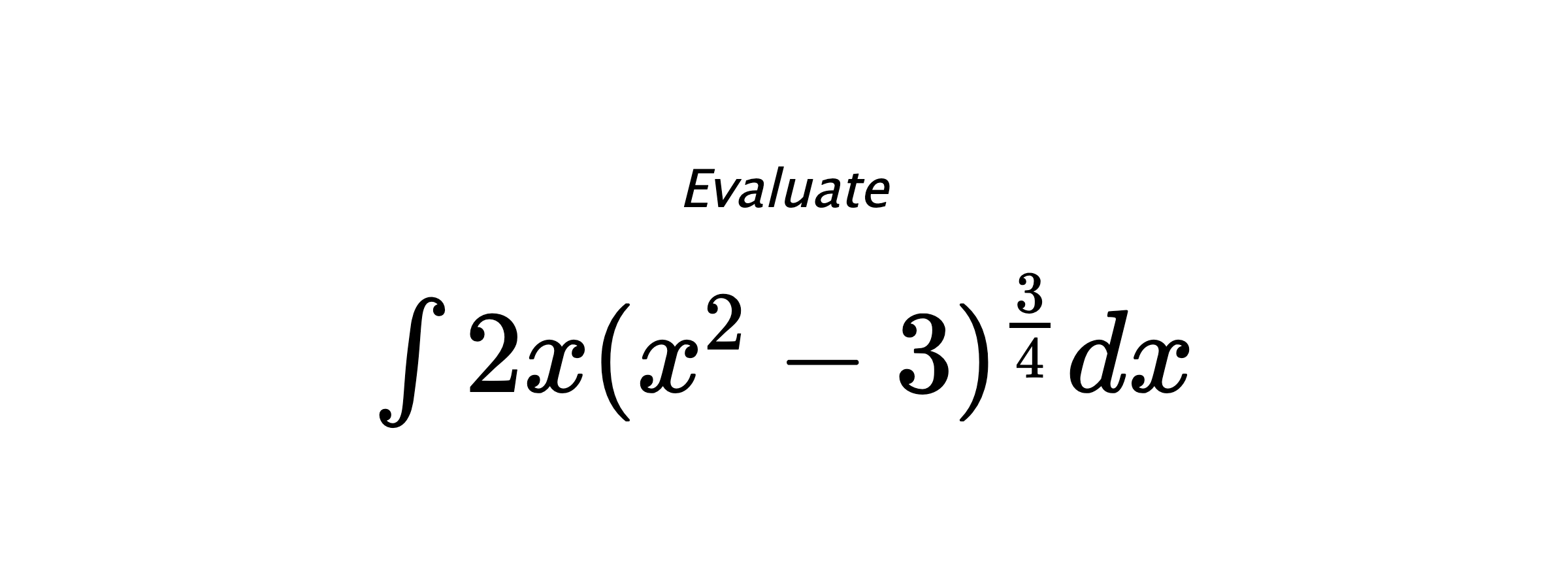 Evaluate $ \int{2x(x^2-3)^{\frac{3}{4}}}dx $