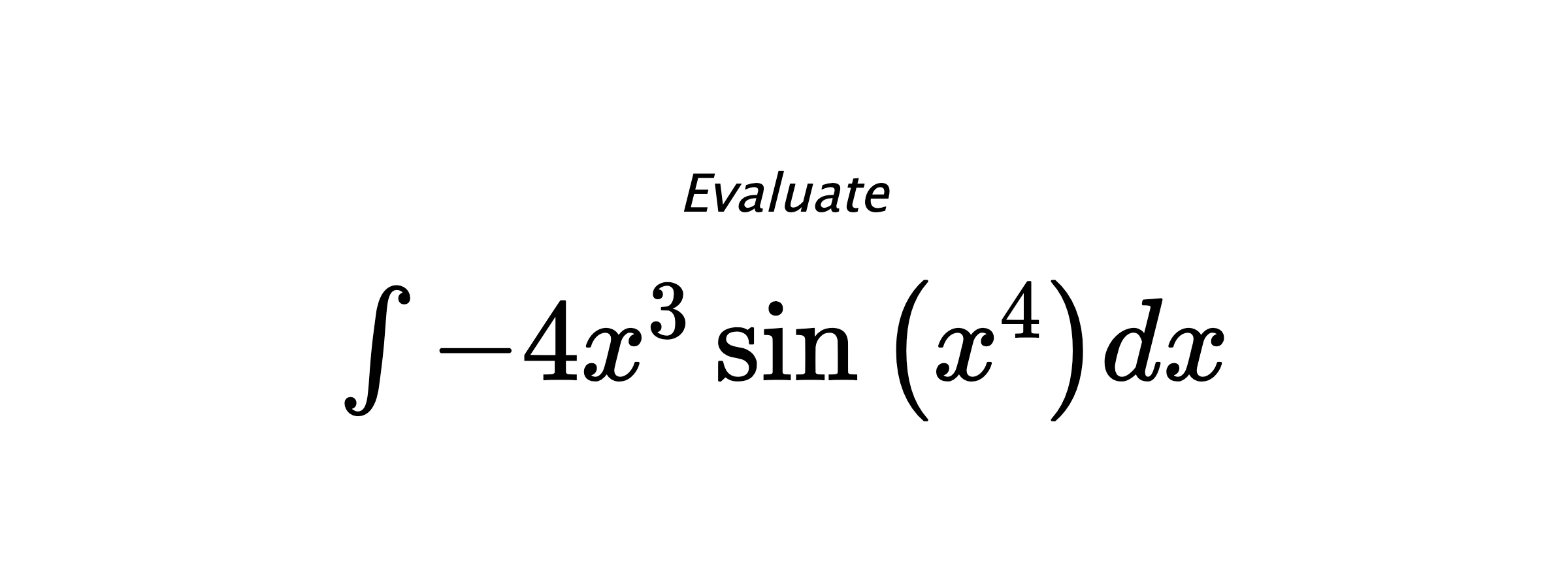 Evaluate $ \int - 4 x^{3} \sin{\left(x^{4} \right)} dx $