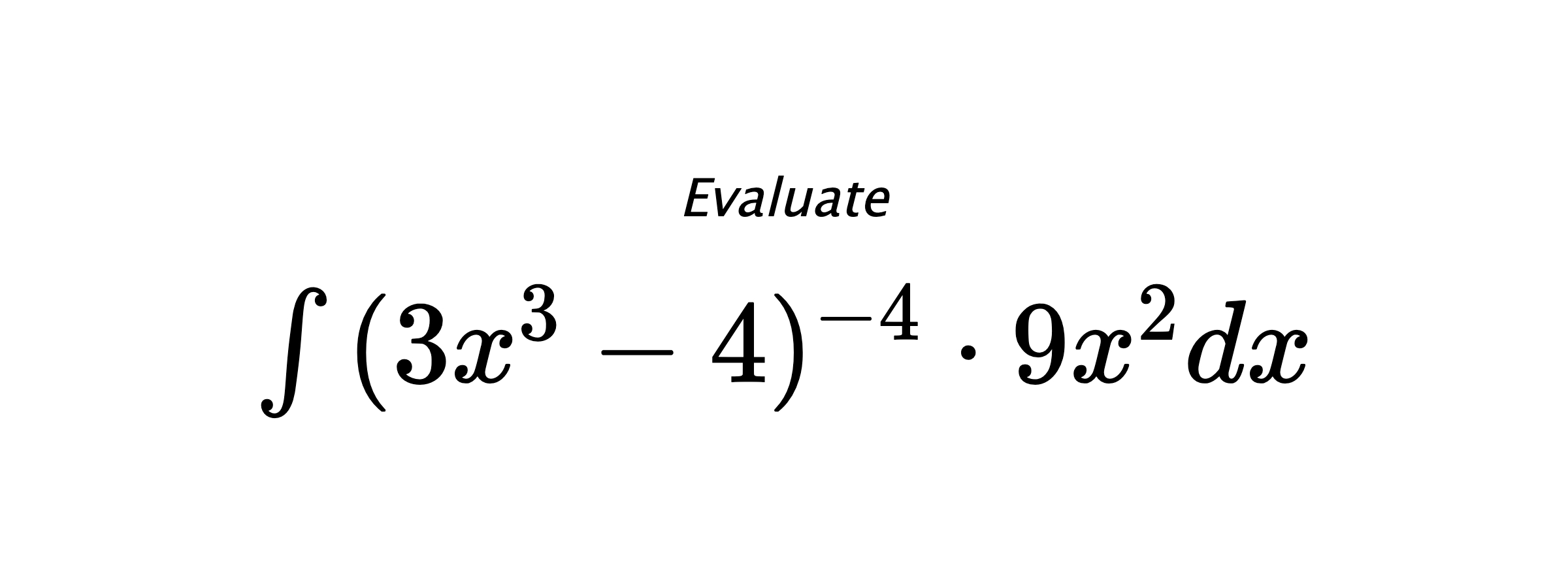 Evaluate $ \int{(3x^3-4)^{-4} \cdot 9x^2}dx $