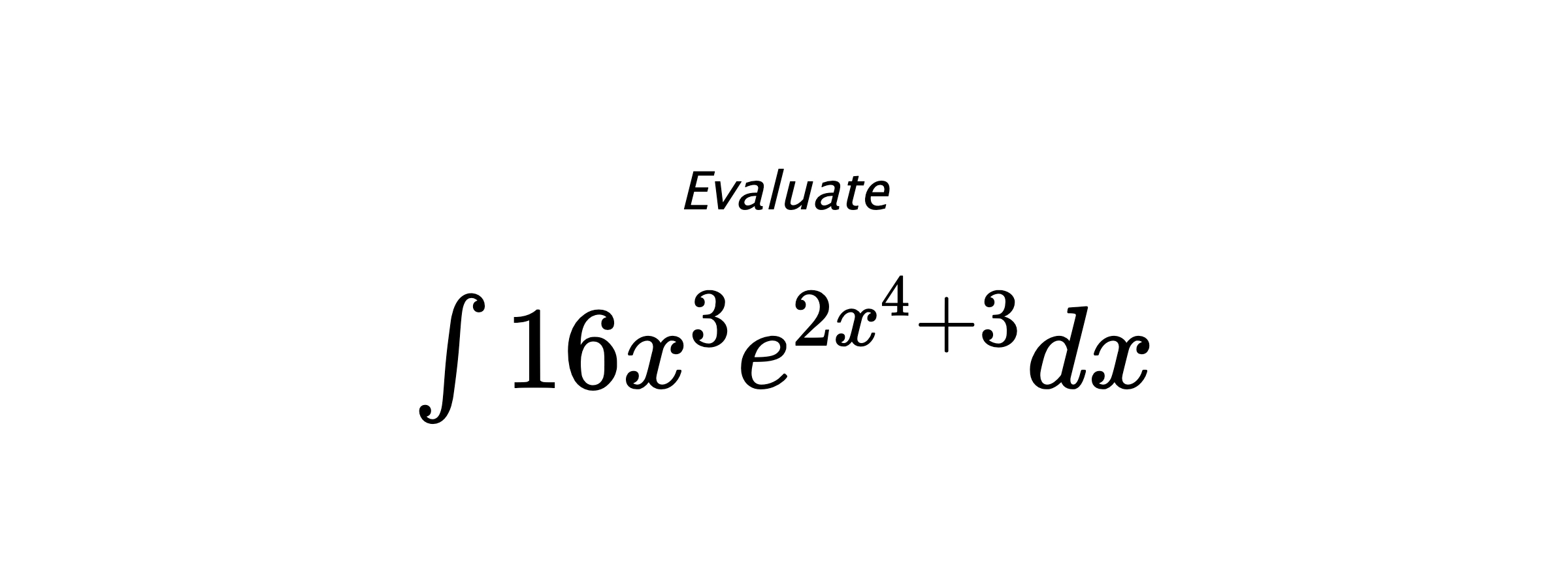 Evaluate $ \int 16x^3e^{2x^4+3}dx $