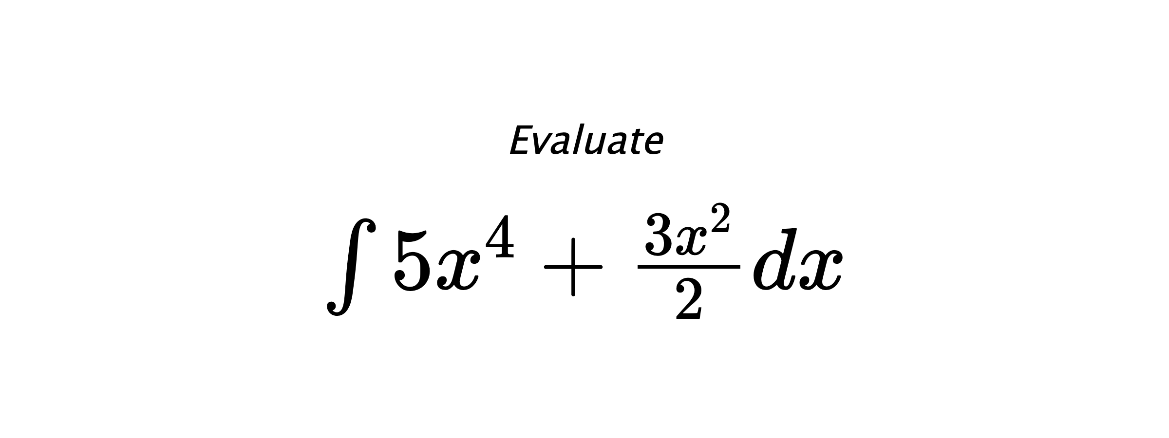 Evaluate $ \int 5 x^{4} + \frac{3 x^{2}}{2} dx $