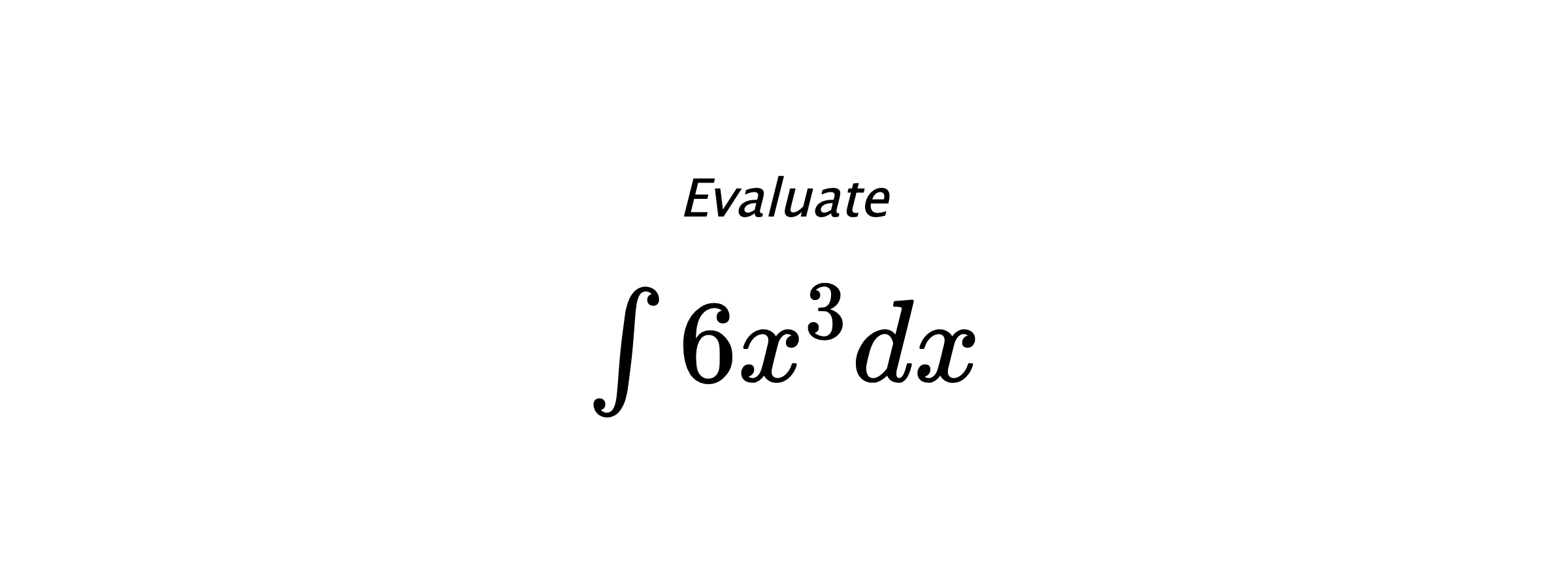 Evaluate $ \int 6 x^{3} dx $