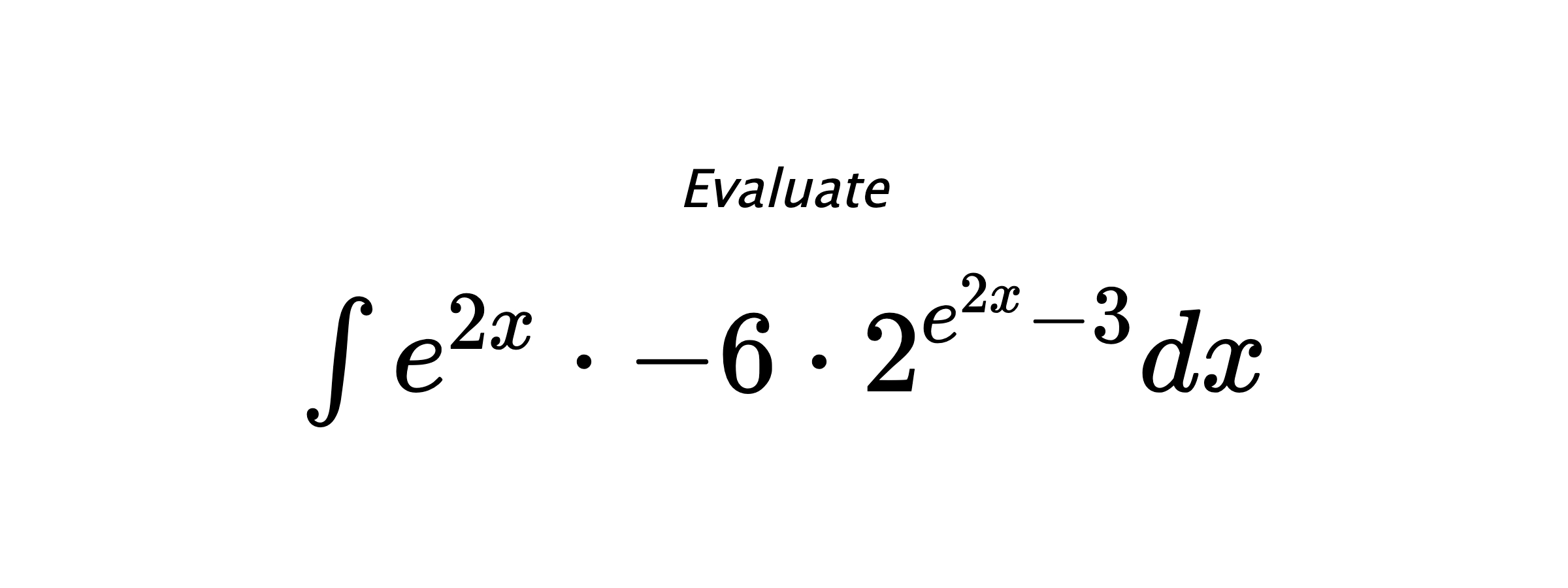 Evaluate $ \int e^{2x}\cdot-6\cdot2^{e^{2x}-3}dx $