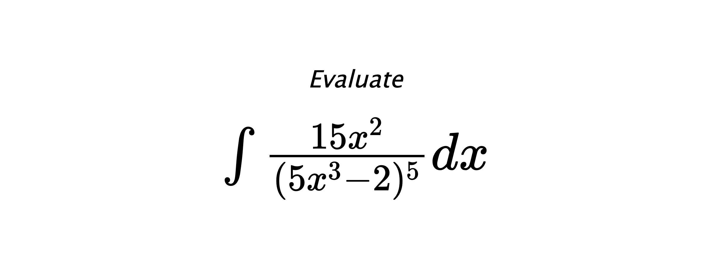 Evaluate $ \int{\frac{15x^2}{(5x^3-2)^5}}dx $