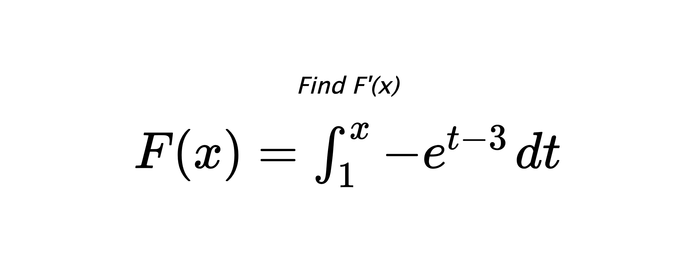 Find F'(x) $ F(x)=\int_{1}^{x} -e^{t-3} \hspace{0.2cm} dt $