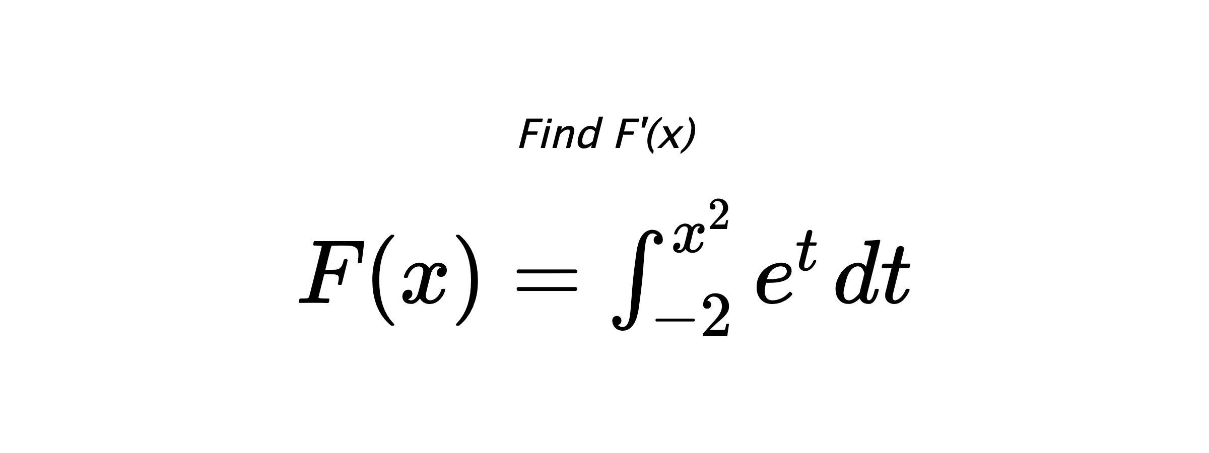 Find F'(x) $ F(x)=\int_{-2}^{x^{2}} e^{t} \hspace{0.2cm} dt $