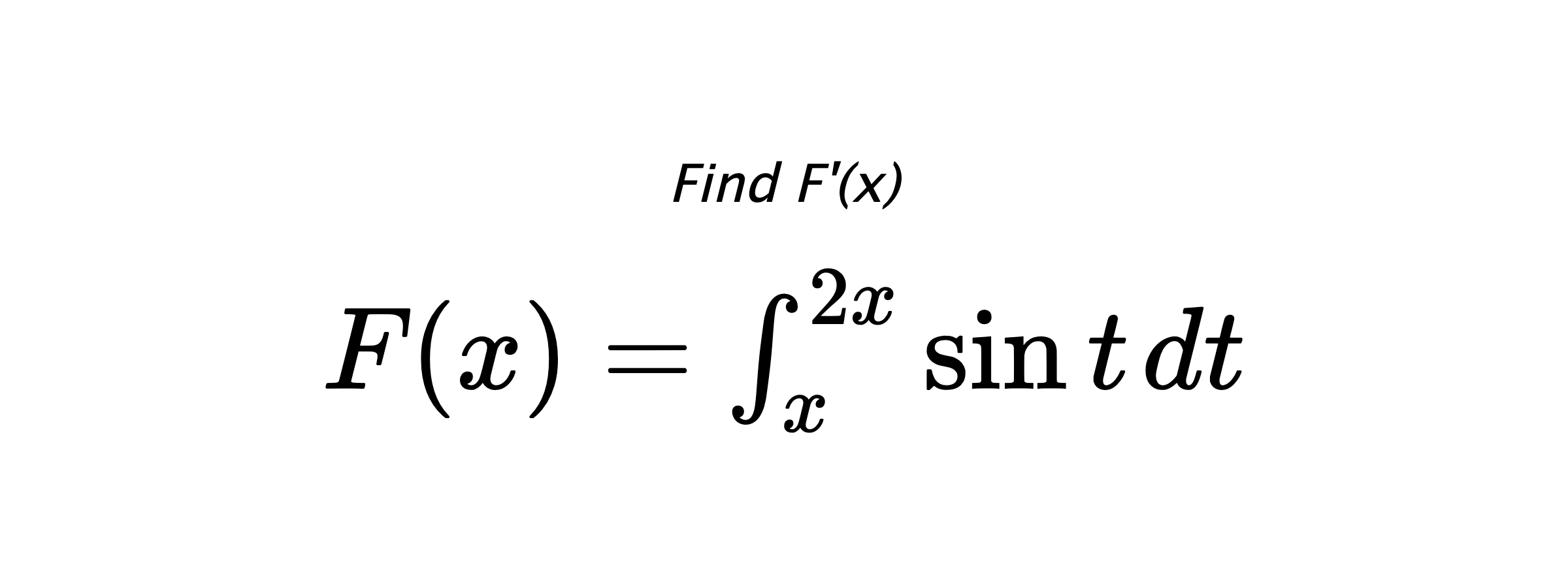 Find F'(x) $ F(x)=\int_{x}^{2x} \sin{t} \hspace{0.2cm} dt $