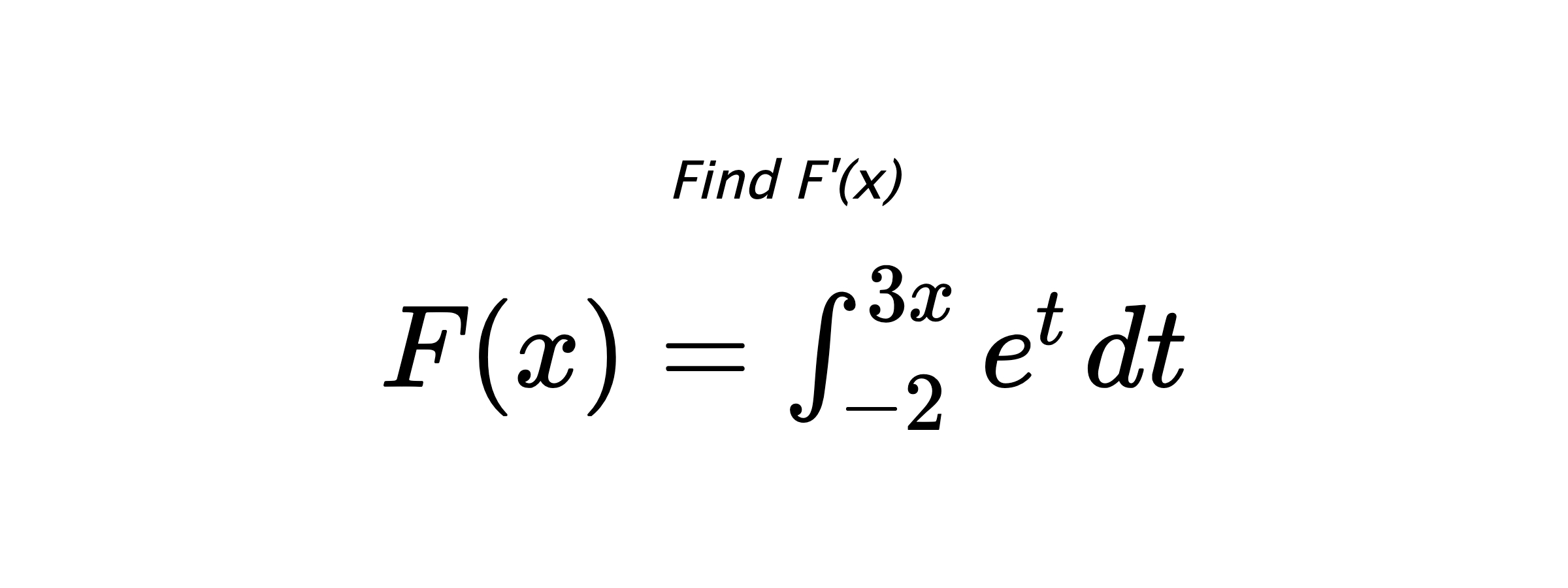 Find F'(x) $ F(x)=\int_{-2}^{3x} e^{t} \hspace{0.2cm} dt $