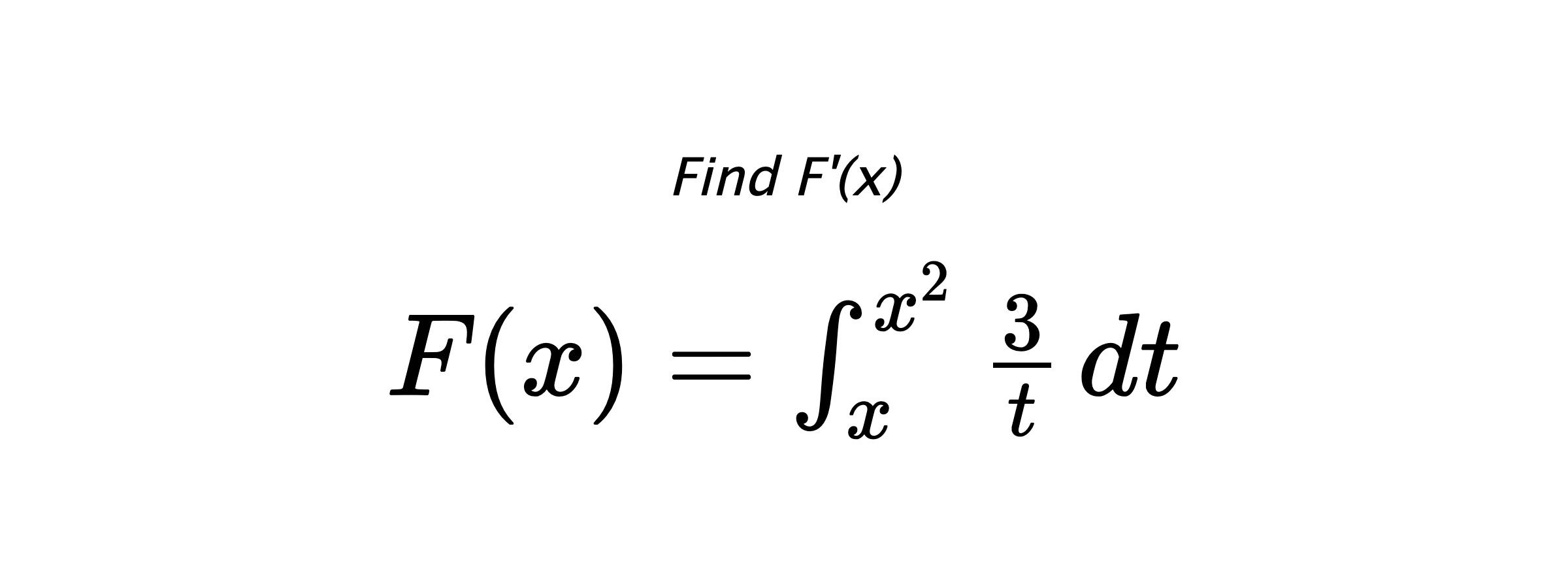 Find F'(x) $ F(x)=\int_{x}^{x^{2}} \frac{3}{t} \hspace{0.2cm} dt $