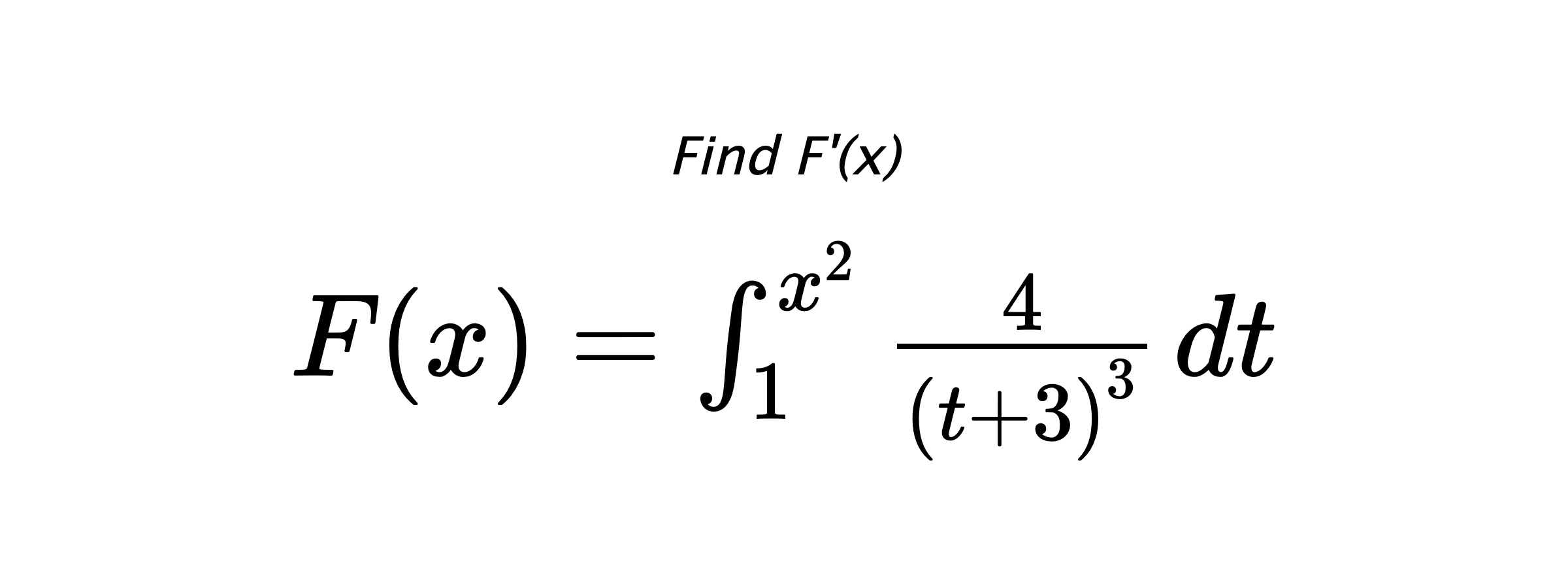 Find F'(x) $ F(x)=\int_{1}^{x^{2}} \frac{4}{\left(t+3\right)^{3}} \hspace{0.2cm} dt $