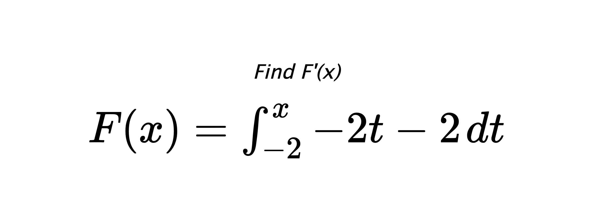 Find F'(x) $ F(x)=\int_{-2}^{x} -2t-2 \hspace{0.2cm} dt $