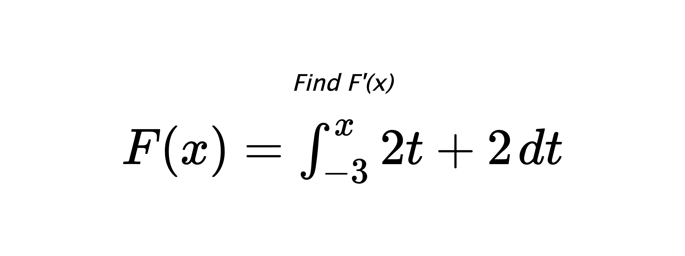 Find F'(x) $ F(x)=\int_{-3}^{x} 2t+2 \hspace{0.2cm} dt $