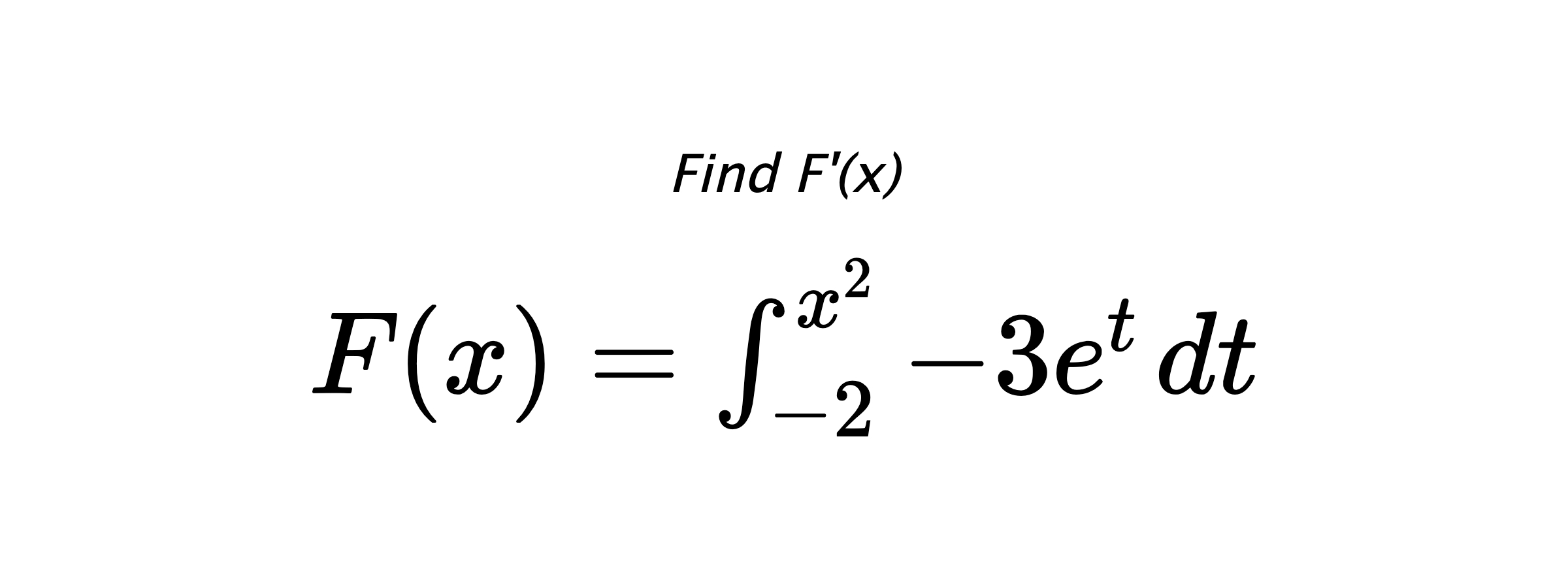 Find F'(x) $ F(x)=\int_{-2}^{x^{2}} -3e^{t} \hspace{0.2cm} dt $