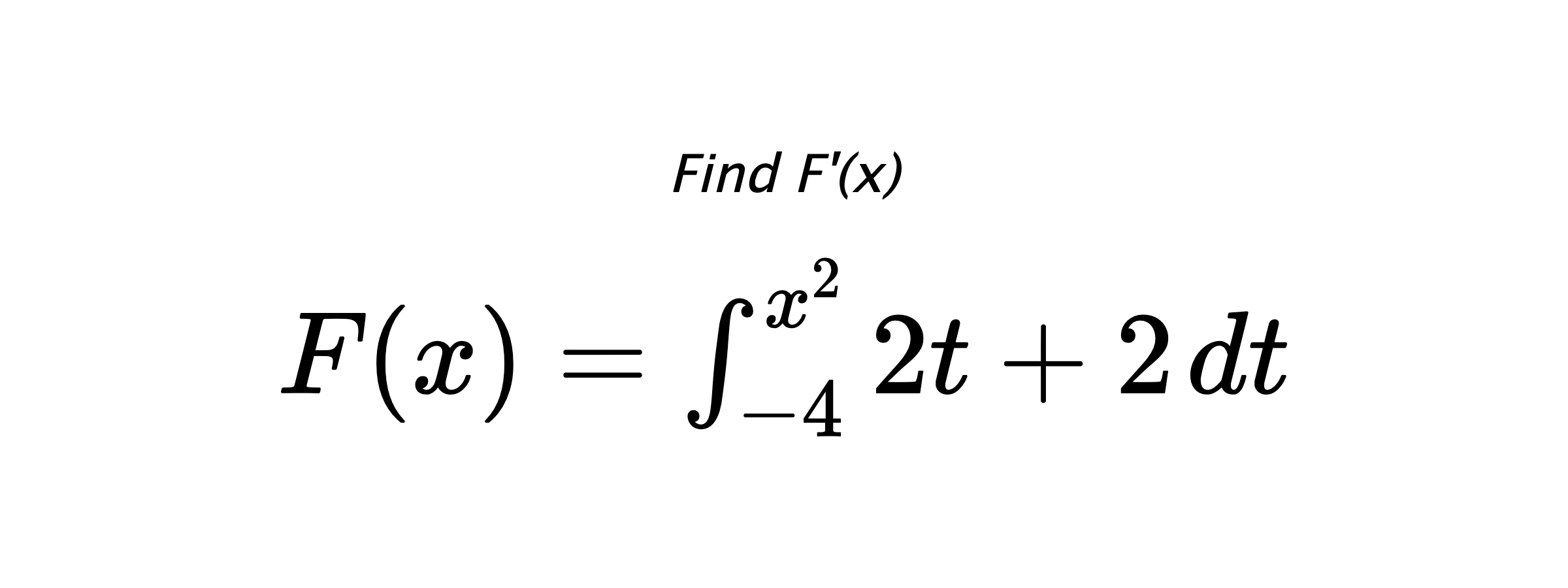 Find F'(x) $ F(x)=\int_{-4}^{x^{2}} 2t+2 \hspace{0.2cm} dt $