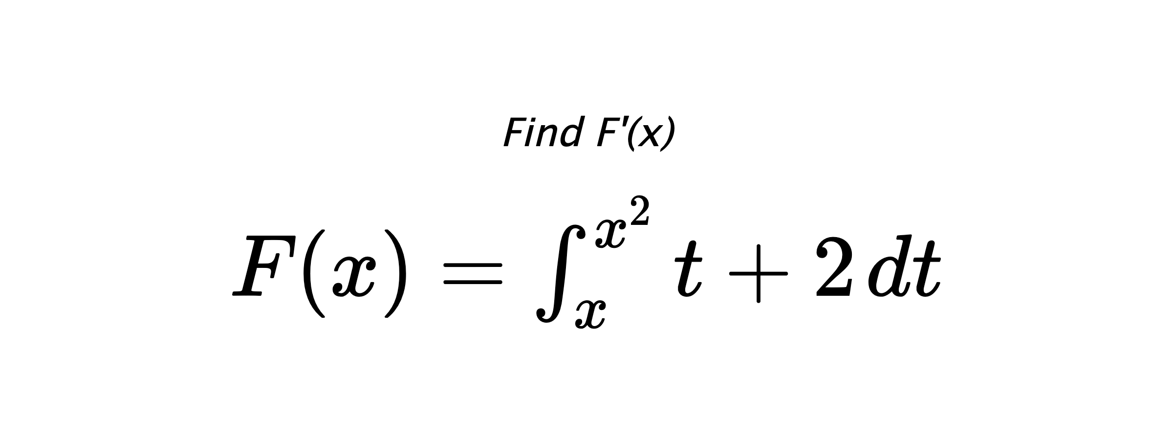 Find F'(x) $ F(x)=\int_{x}^{x^{2}} t+2 \hspace{0.2cm} dt $