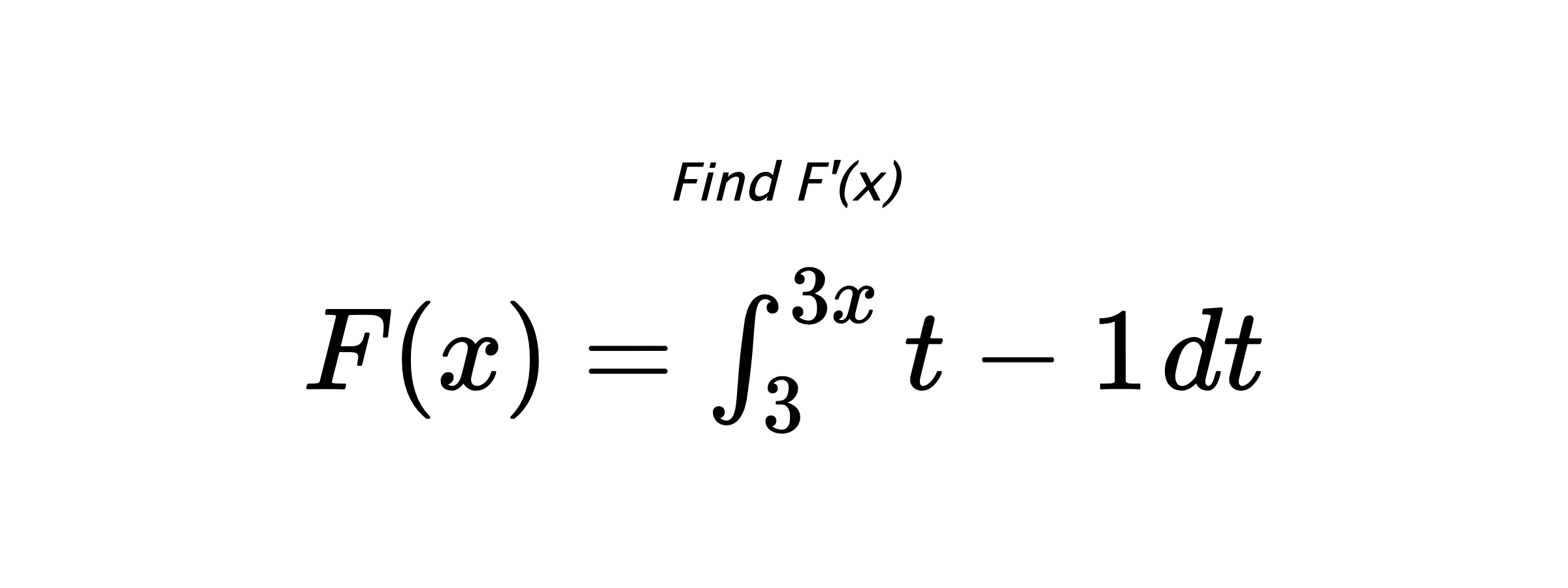 Find F'(x) $ F(x)=\int_{3}^{3x} t-1 \hspace{0.2cm} dt $