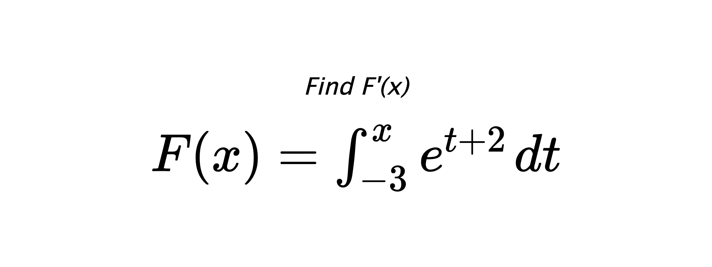 Find F'(x) $ F(x)=\int_{-3}^{x} e^{t+2} \hspace{0.2cm} dt $