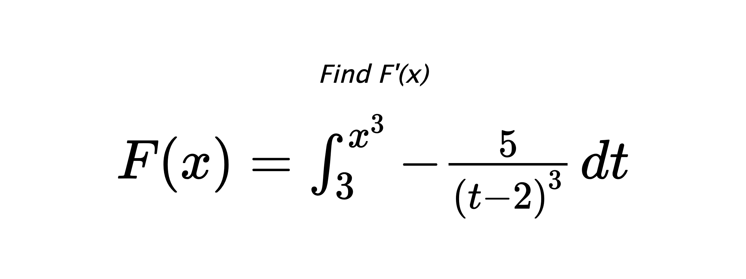 Find F'(x) $ F(x)=\int_{3}^{x^{3}} -\frac{5}{\left(t-2\right)^{3}} \hspace{0.2cm} dt $