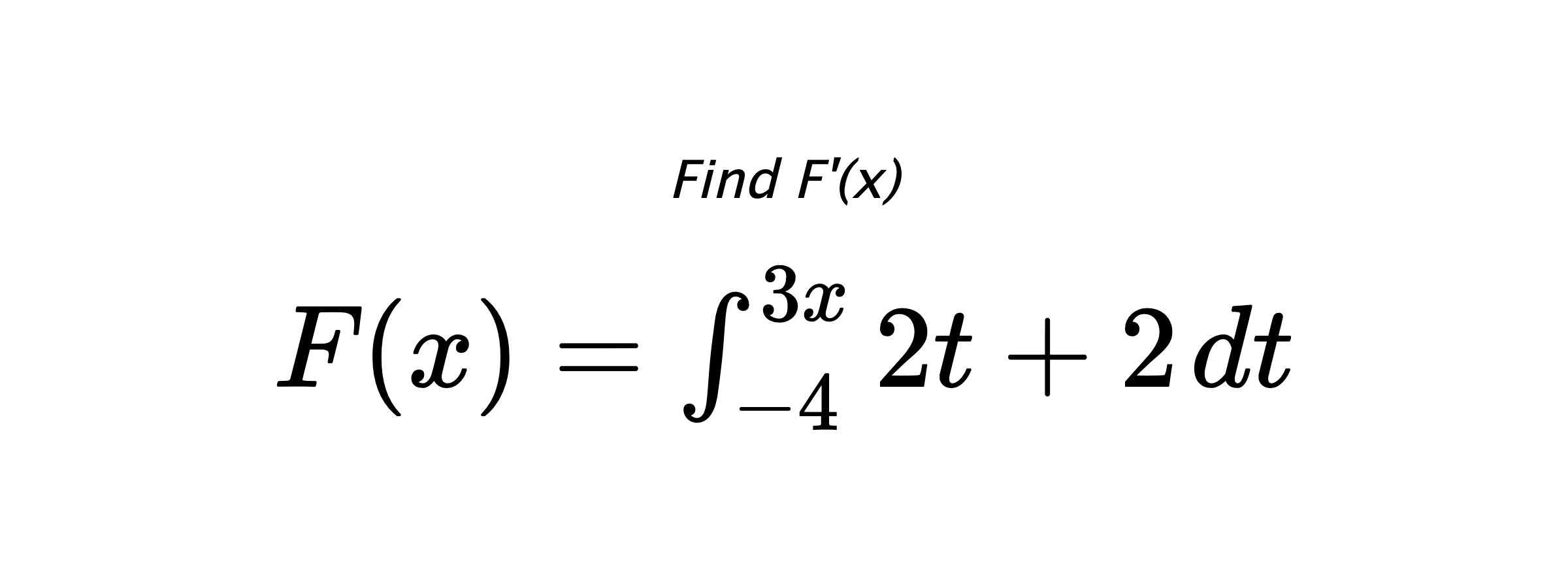 Find F'(x) $ F(x)=\int_{-4}^{3x} 2t+2 \hspace{0.2cm} dt $