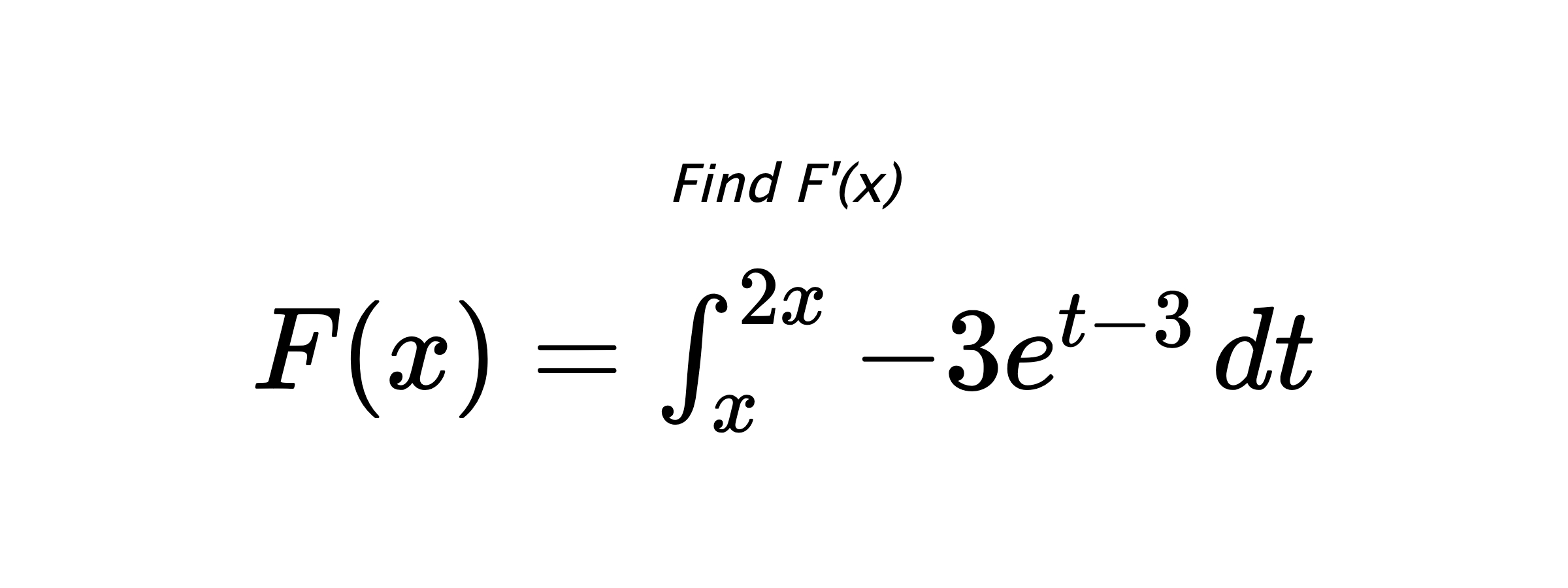 Find F'(x) $ F(x)=\int_{x}^{2x} -3e^{t-3} \hspace{0.2cm} dt $