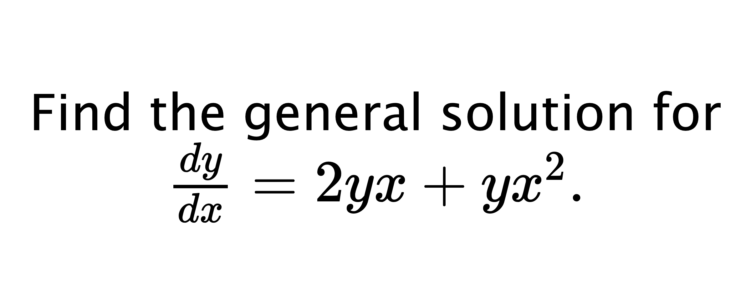  Find the general solution for $ \frac{dy}{dx}=2yx+yx^{2}. $