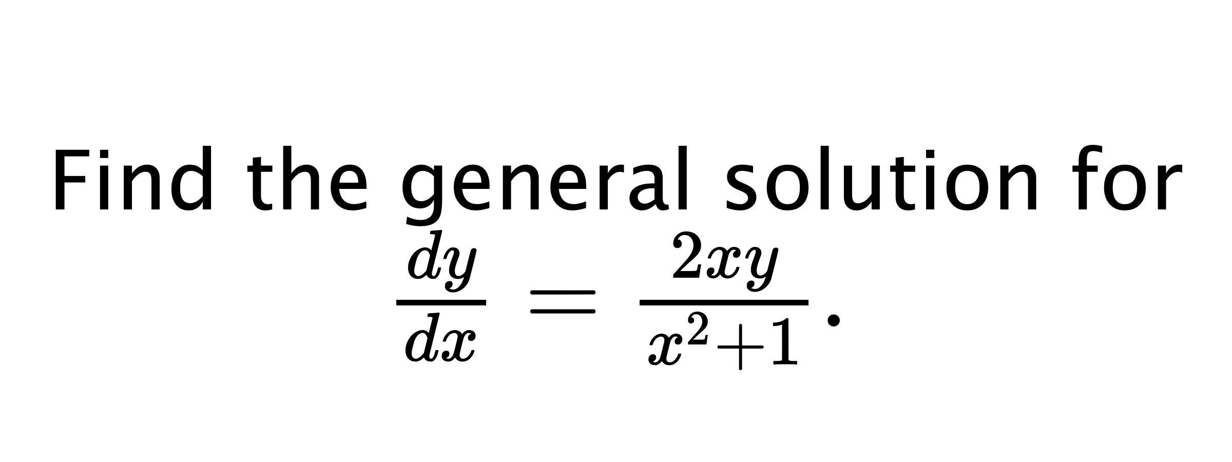  Find the general solution for $ \frac{dy}{dx}=\frac{2xy}{x^{2}+1}. $
