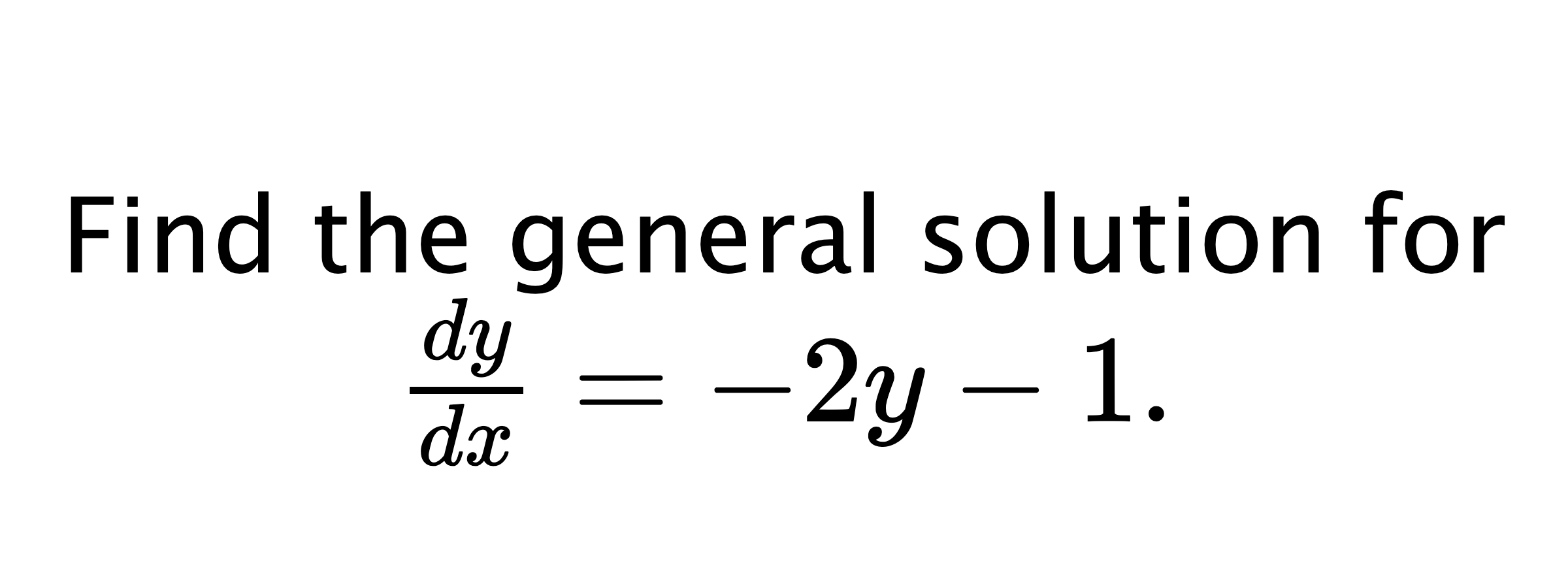  Find the general solution for $ \frac{dy}{dx}=-2y-1. $