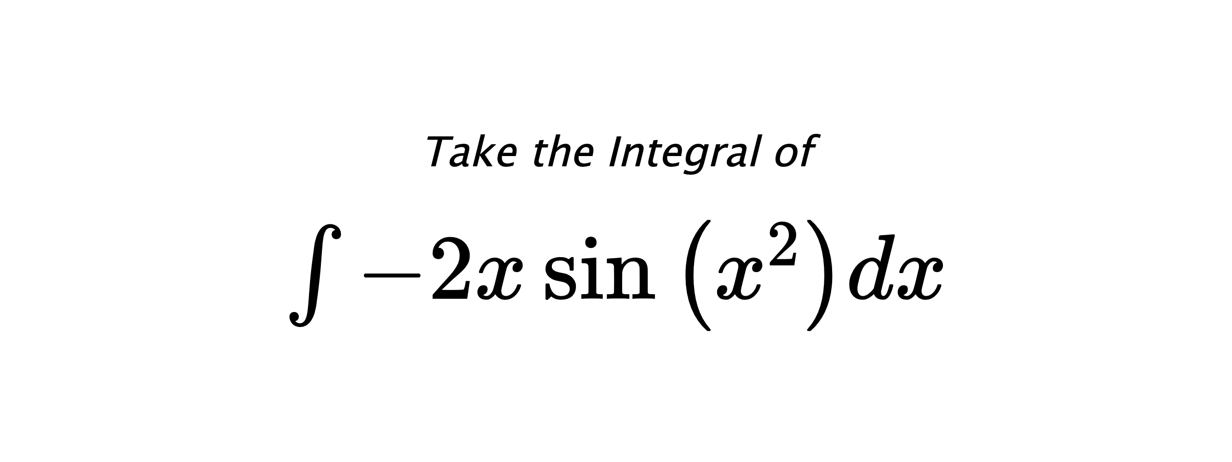 Take the Integral of $ \int - 2 x \sin{\left(x^{2} \right)} dx $