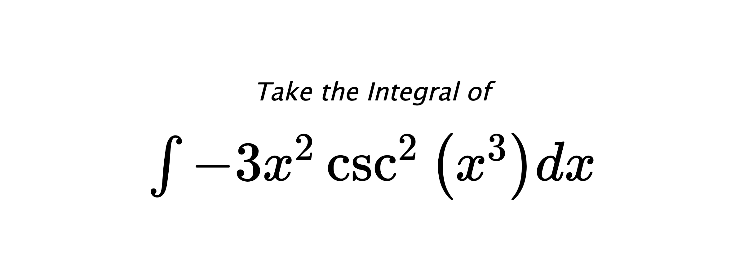 Take the Integral of $ \int - 3 x^{2} \csc^{2}{\left(x^{3} \right)} dx $