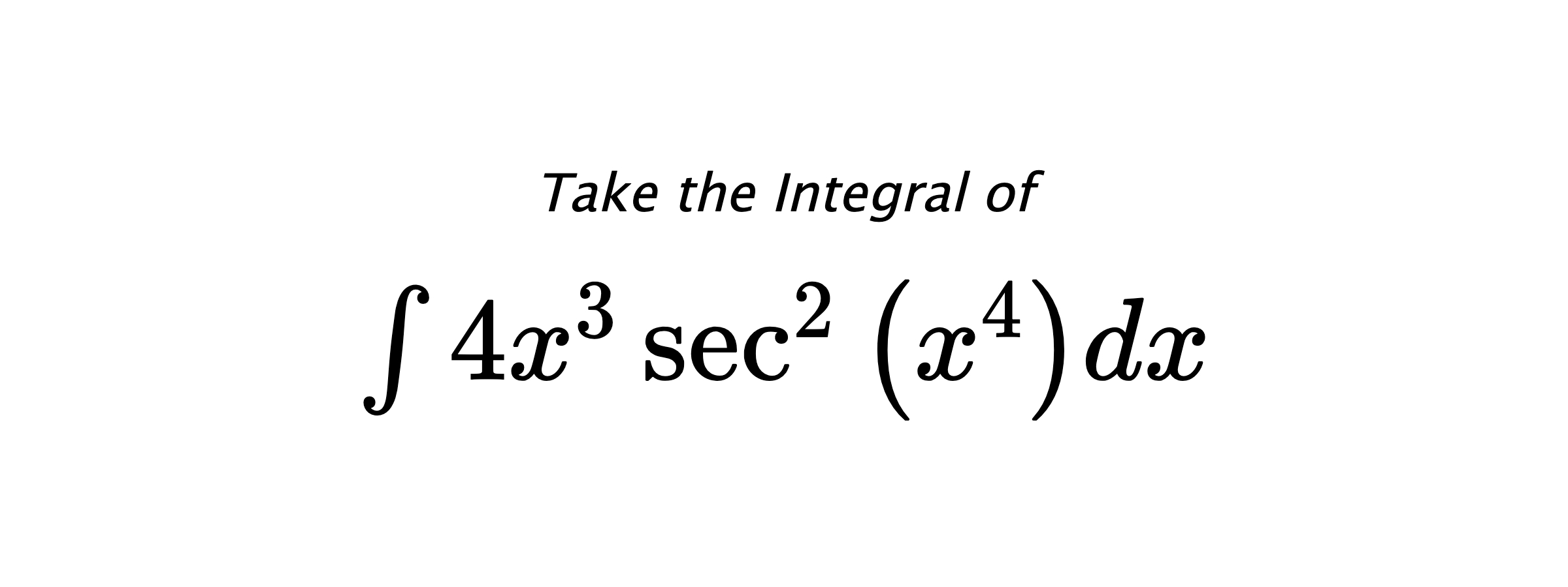 Take the Integral of $ \int 4 x^{3} \sec^{2}{\left(x^{4} \right)} dx $