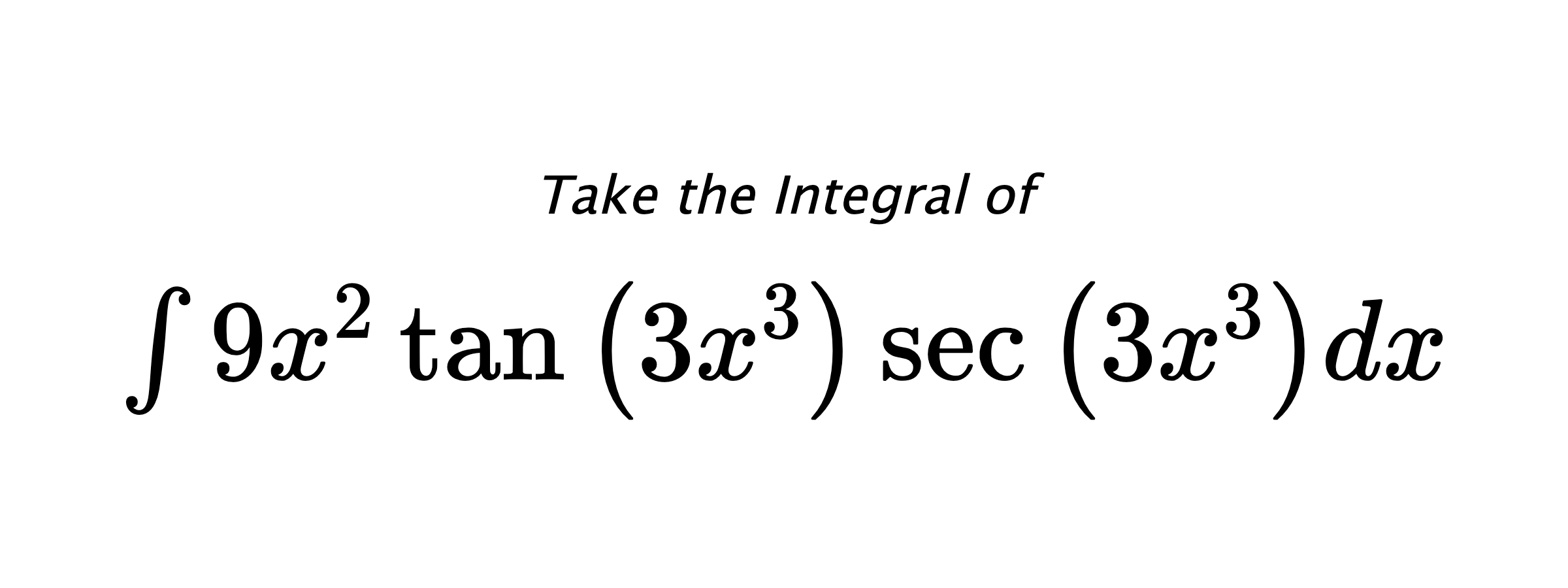 Take the Integral of $ \int 9 x^{2} \tan{\left(3 x^{3} \right)} \sec{\left(3 x^{3} \right)} dx $