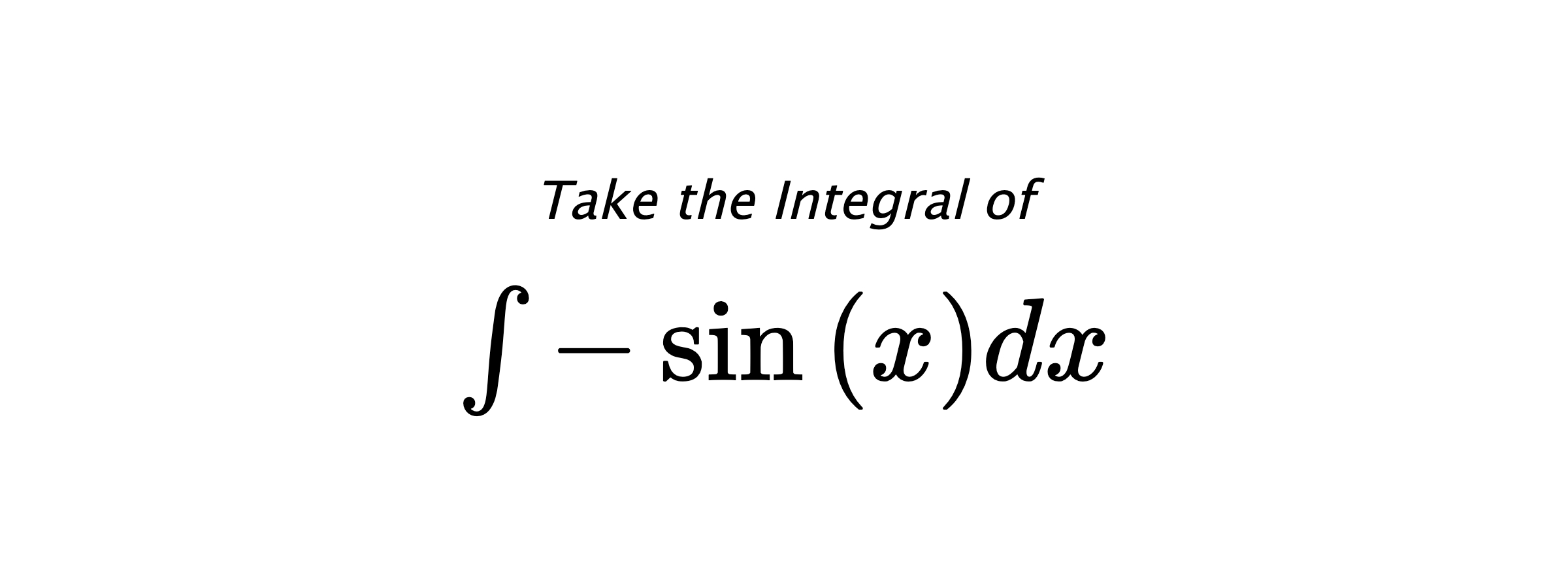 Take the Integral of $ \int - \sin{\left(x \right)} dx $