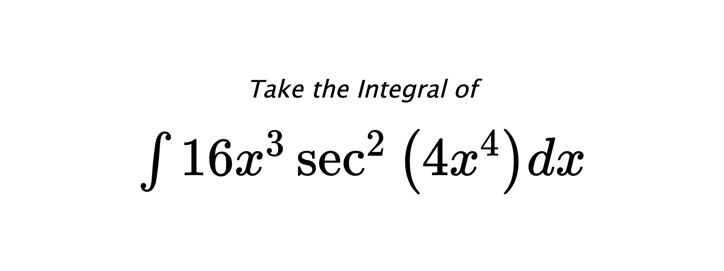 Take the Integral of $ \int 16 x^{3} \sec^{2}{\left(4 x^{4} \right)} dx $